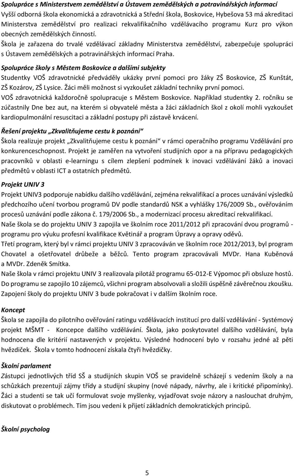 Škola je zařazena do trvalé vzdělávací základny Ministerstva zemědělství, zabezpečuje spolupráci s Ústavem zemědělských a potravinářských informací Praha.
