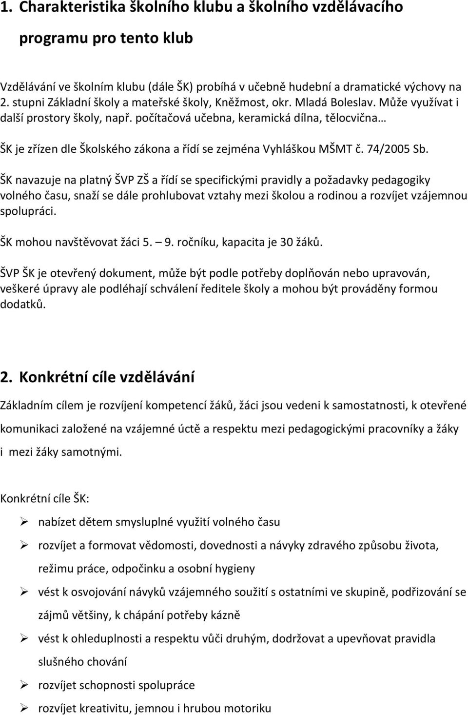 počítačová učebna, keramická dílna, tělocvična ŠK je zřízen dle Školského zákona a řídí se zejména Vyhláškou MŠMT č. 74/2005 Sb.