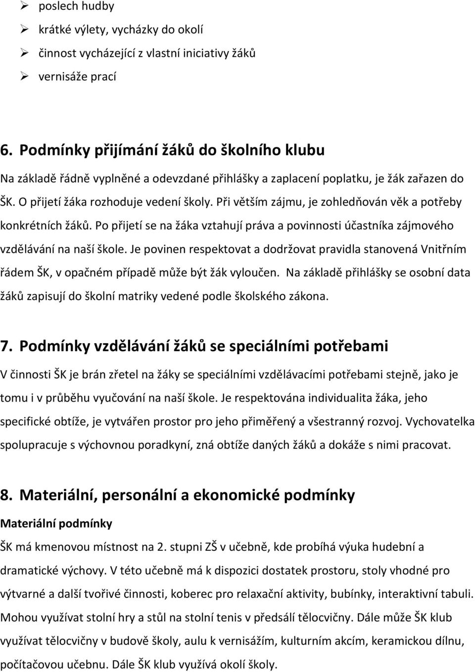 Při větším zájmu, je zohledňován věk a potřeby konkrétních žáků. Po přijetí se na žáka vztahují práva a povinnosti účastníka zájmového vzdělávání na naší škole.