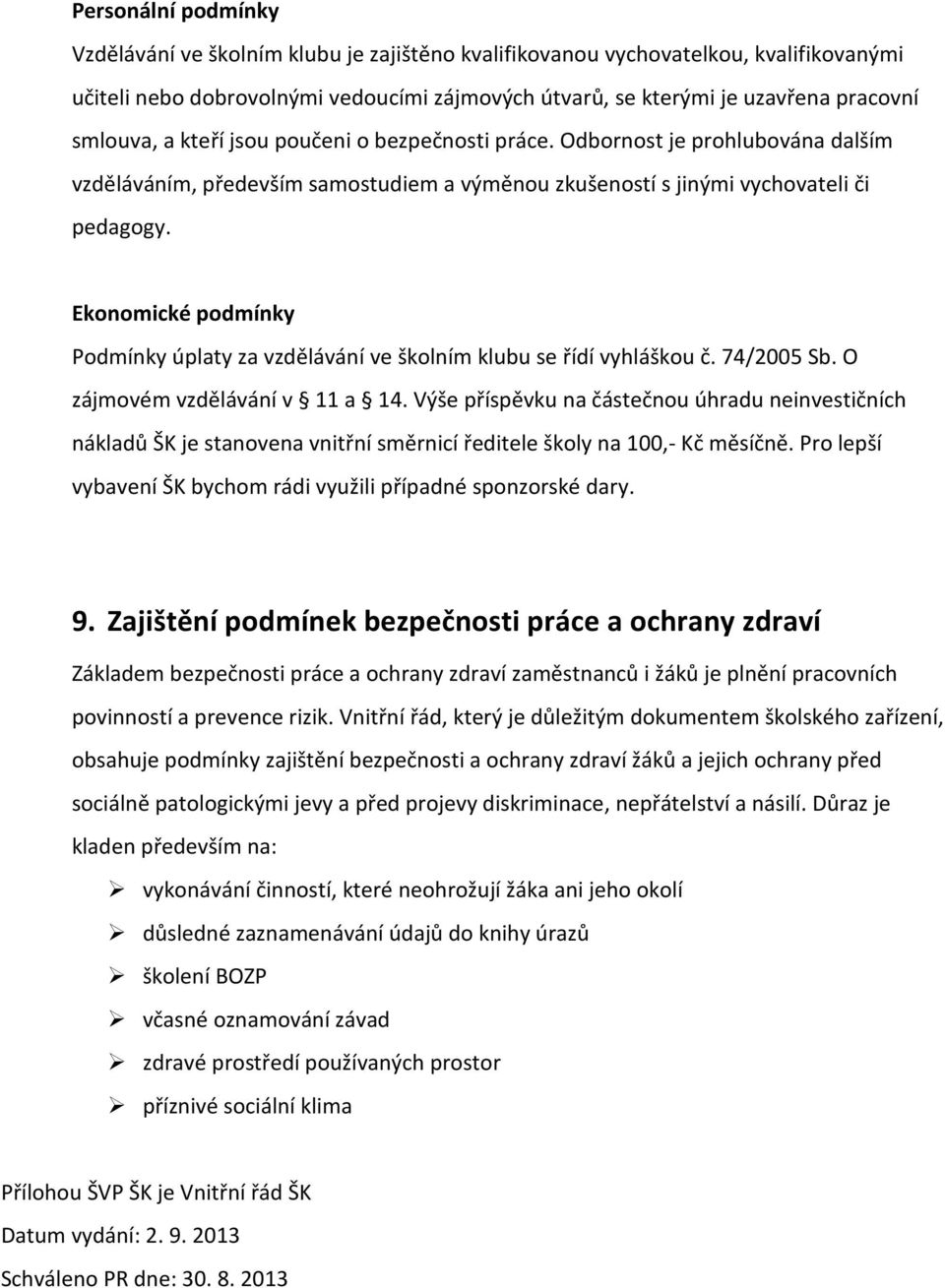 Ekonomické podmínky Podmínky úplaty za vzdělávání ve školním klubu se řídí vyhláškou č. 74/2005 Sb. O zájmovém vzdělávání v 11 a 14.