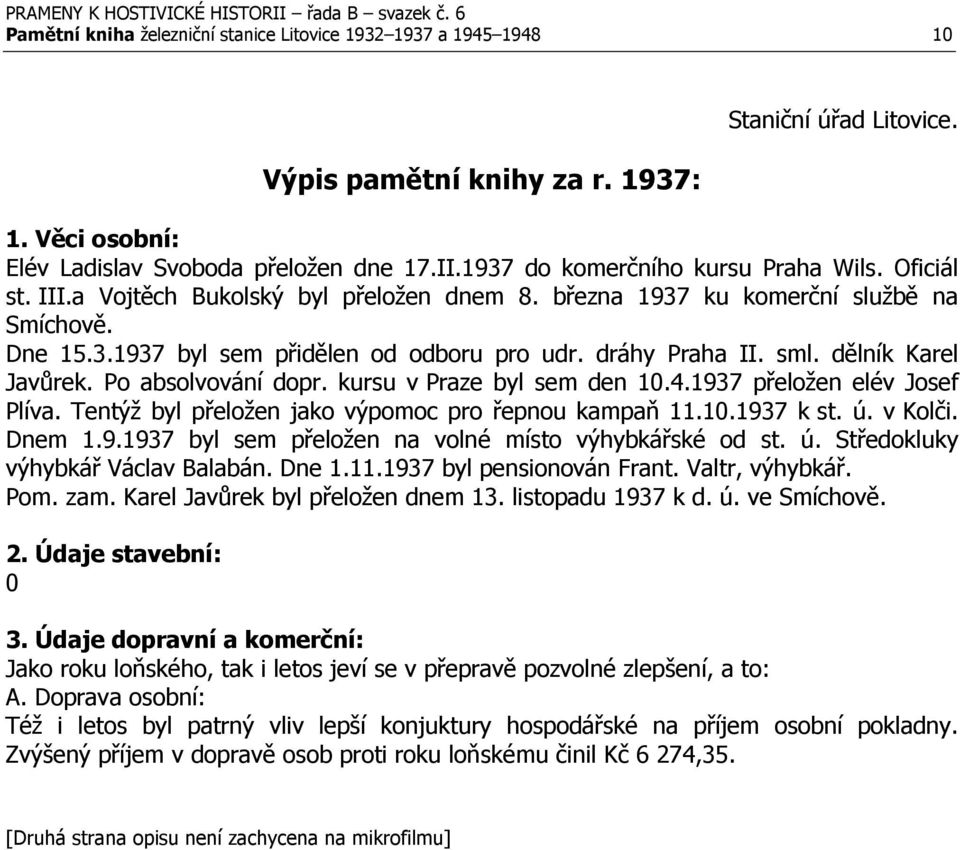 dráhy Praha II. sml. dělník Karel Javůrek. Po absolvování dopr. kursu v Praze byl sem den 10.4.1937 přeložen elév Josef Plíva. Tentýž byl přeložen jako výpomoc pro řepnou kampaň 11.10.1937 k st. ú.