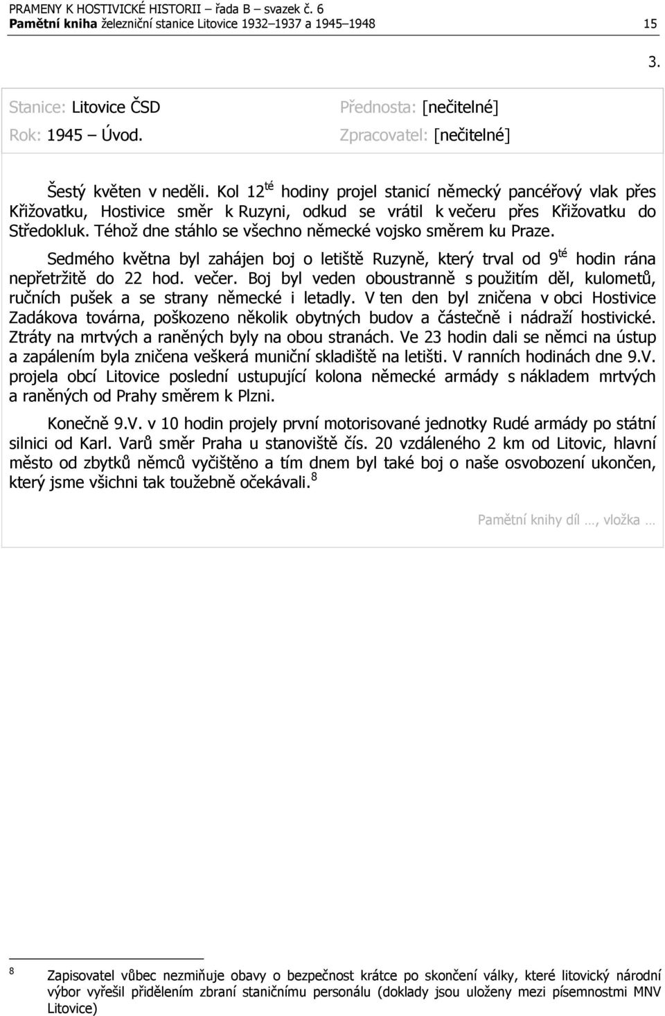 Téhož dne stáhlo se všechno německé vojsko směrem ku Praze. Sedmého května byl zahájen boj o letiště Ruzyně, který trval od 9 té hodin rána nepřetržitě do 22 hod. večer.
