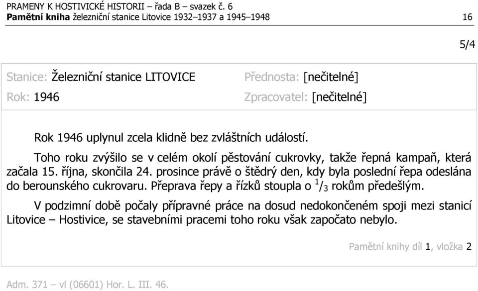 prosince právě o štědrý den, kdy byla poslední řepa odeslána do berounského cukrovaru. Přeprava řepy a řízků stoupla o 1 / 3 rokům předešlým.