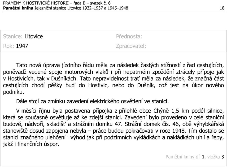 Tato nepravidelnost trať měla za následek, že značná část cestujících chodí pěšky buď do Hostivic, nebo do Dušník, což jest na úkor nového podniku.