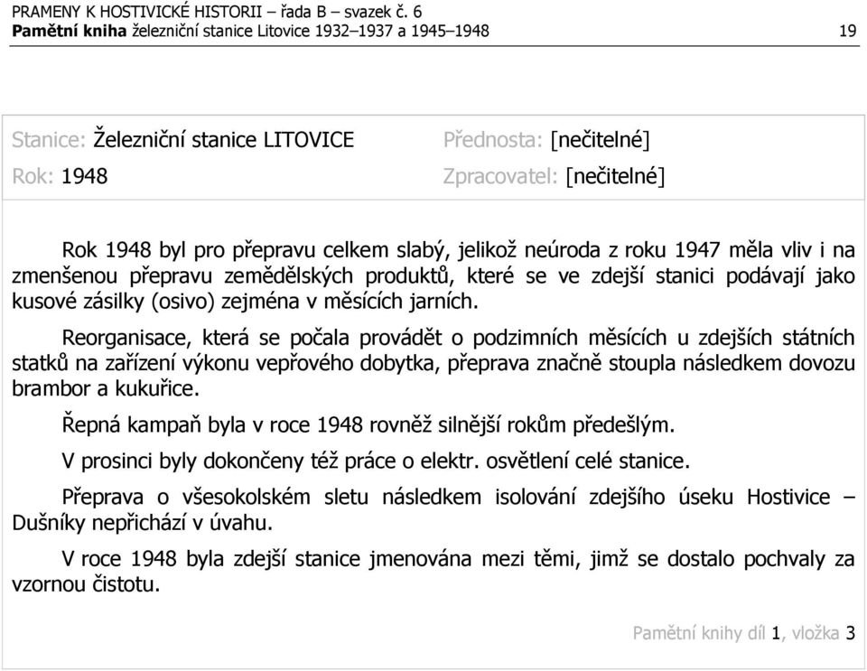 Reorganisace, která se počala provádět o podzimních měsících u zdejších státních statků na zařízení výkonu vepřového dobytka, přeprava značně stoupla následkem dovozu brambor a kukuřice.