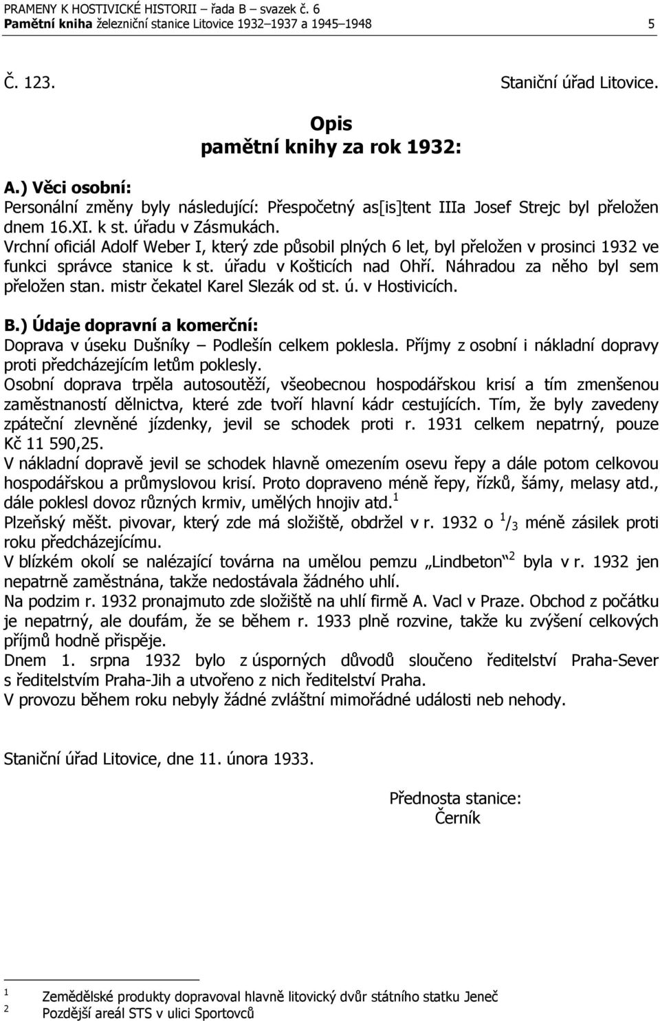 Vrchní oficiál Adolf Weber I, který zde působil plných 6 let, byl přeložen v prosinci 1932 ve funkci správce stanice k st. úřadu v Košticích nad Ohří. Náhradou za něho byl sem přeložen stan.