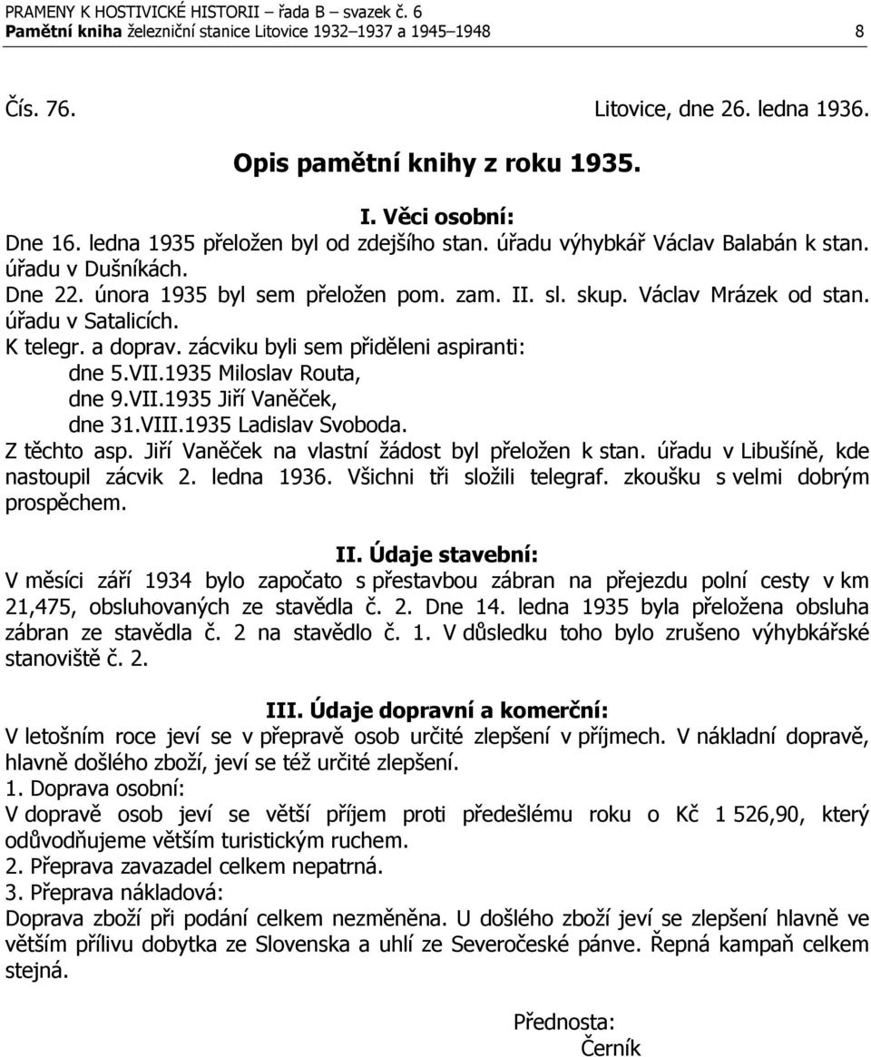úřadu v Satalicích. K telegr. a doprav. zácviku byli sem přiděleni aspiranti: dne 5.VII.1935 Miloslav Routa, dne 9.VII.1935 Jiří Vaněček, dne 31.VIII.1935 Ladislav Svoboda. Z těchto asp.