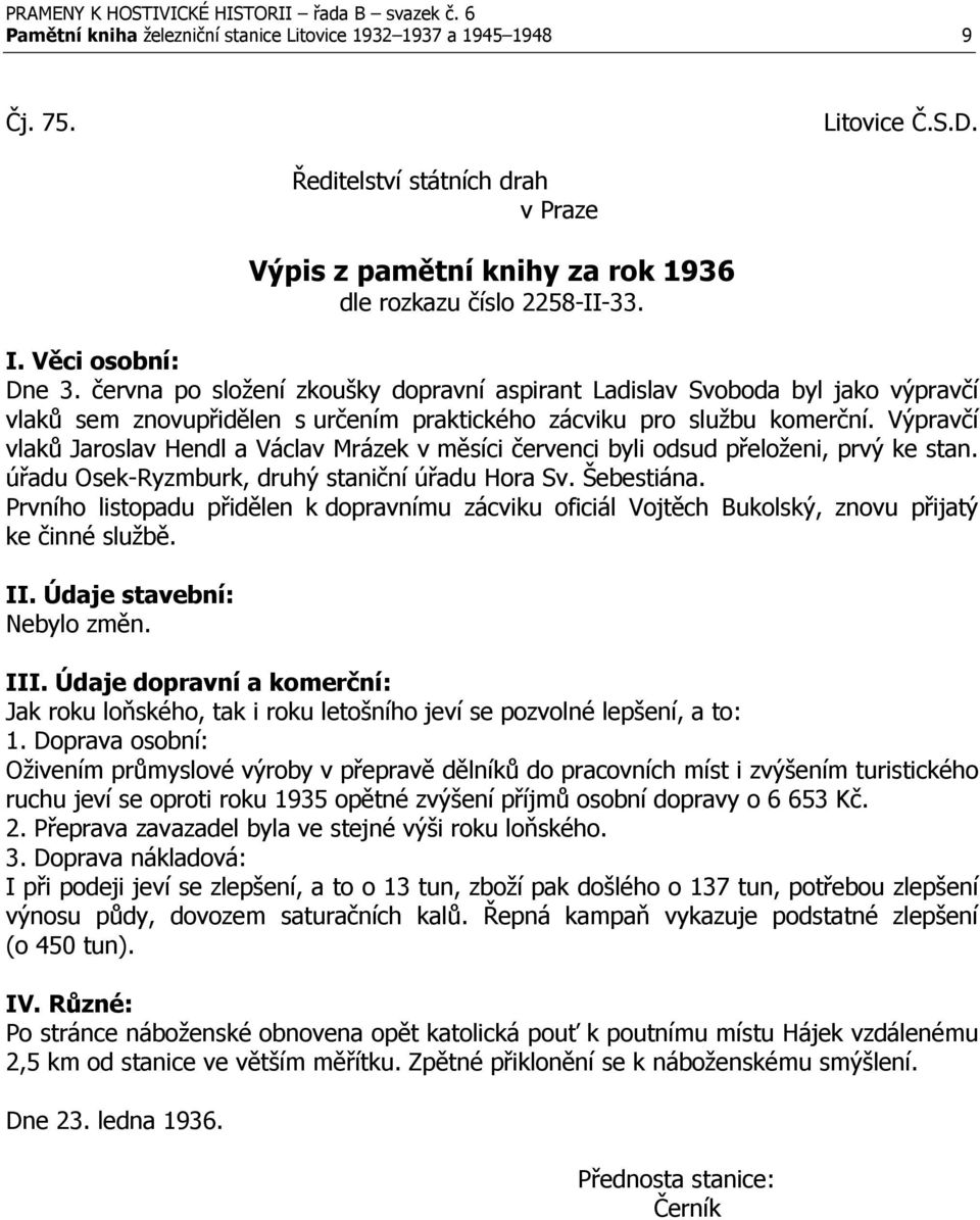 Výpravčí vlaků Jaroslav Hendl a Václav Mrázek v měsíci červenci byli odsud přeloženi, prvý ke stan. úřadu Osek-Ryzmburk, druhý staniční úřadu Hora Sv. Šebestiána.