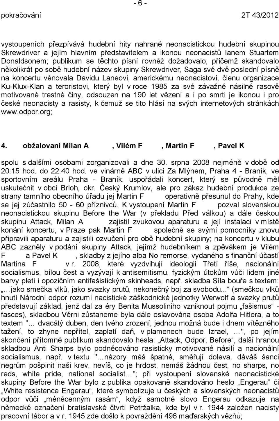 Ku-Klux-Klan a teroristovi, který byl v roce 1985 za své závažné násilné rasově motivované trestné činy, odsouzen na 190 let vězení a i po smrti je ikonou i pro české neonacisty a rasisty, k čemuž se