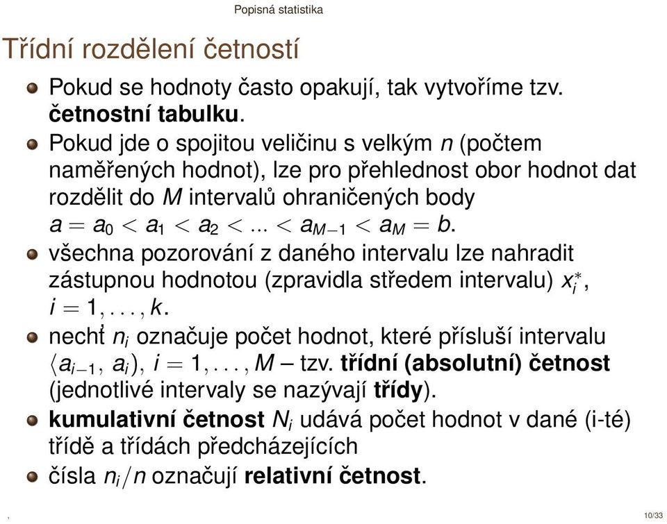 .. < a M 1 < a M = b. všechna pozorování z daného intervalu lze nahradit zástupnou hodnotou (zpravidla středem intervalu) xi, i = 1,..., k.