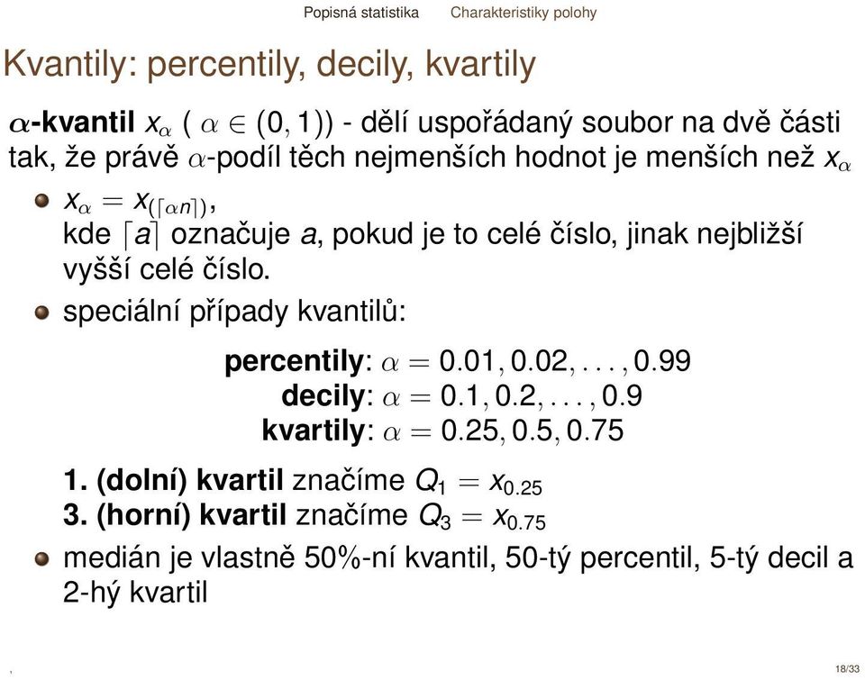 speciální případy kvantilů: percentily: α = 0.01, 0.02,..., 0.99 decily: α = 0.1, 0.2,..., 0.9 kvartily: α = 0.25, 0.5, 0.75 1.