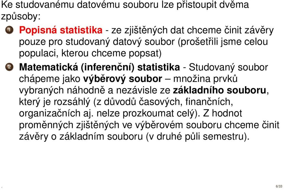 výběrový soubor množina prvků vybraných náhodně a nezávisle ze základního souboru, který je rozsáhlý (z důvodů časových, finančních,