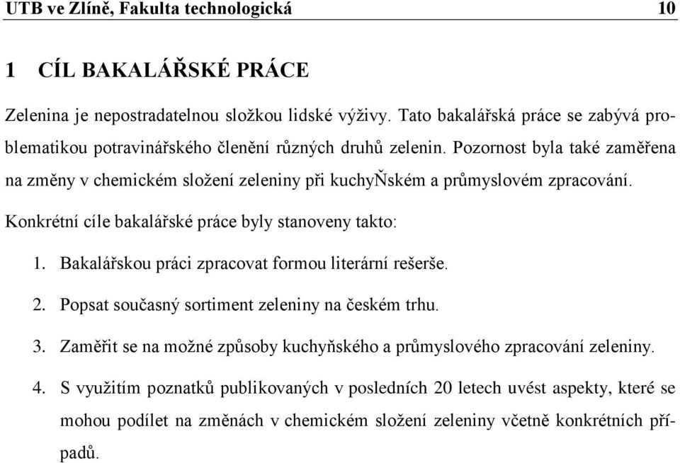 Pozornost byla také zaměřena na změny v chemickém složení zeleniny při kuchyňském a průmyslovém zpracování. Konkrétní cíle bakalářské práce byly stanoveny takto: 1.