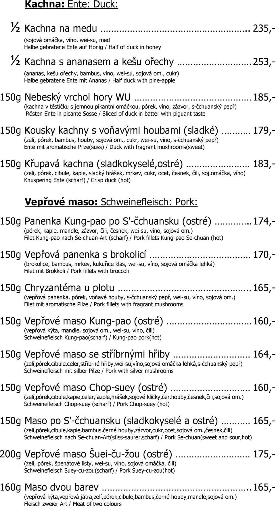 , cukr) Halbe gebratene Ente mit Ananas / Half duck with pine-apple 150g Nebeský vrchol hory WU 185,- (kachna v těstíčku s jemnou pikantní omáčkou, pórek, víno, zázvor, s-čchuanský pepř) Rösten Ente