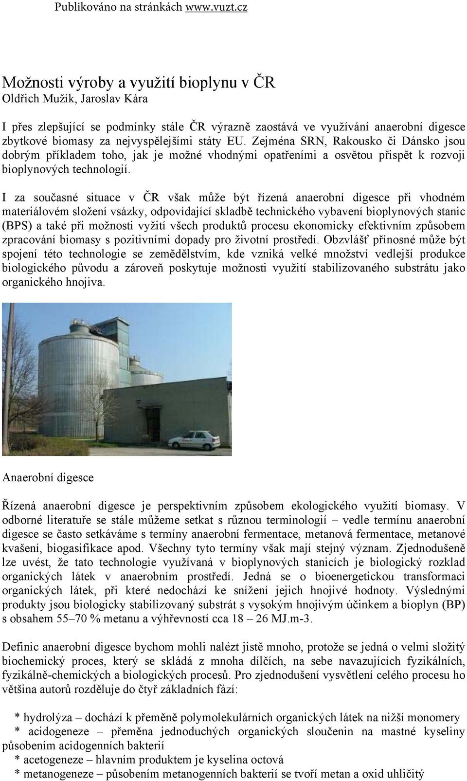 I za současné situace v ČR však může být řízená anaerobní digesce při vhodném materiálovém složení vsázky, odpovídající skladbě technického vybavení bioplynových stanic (BPS) a také při možnosti