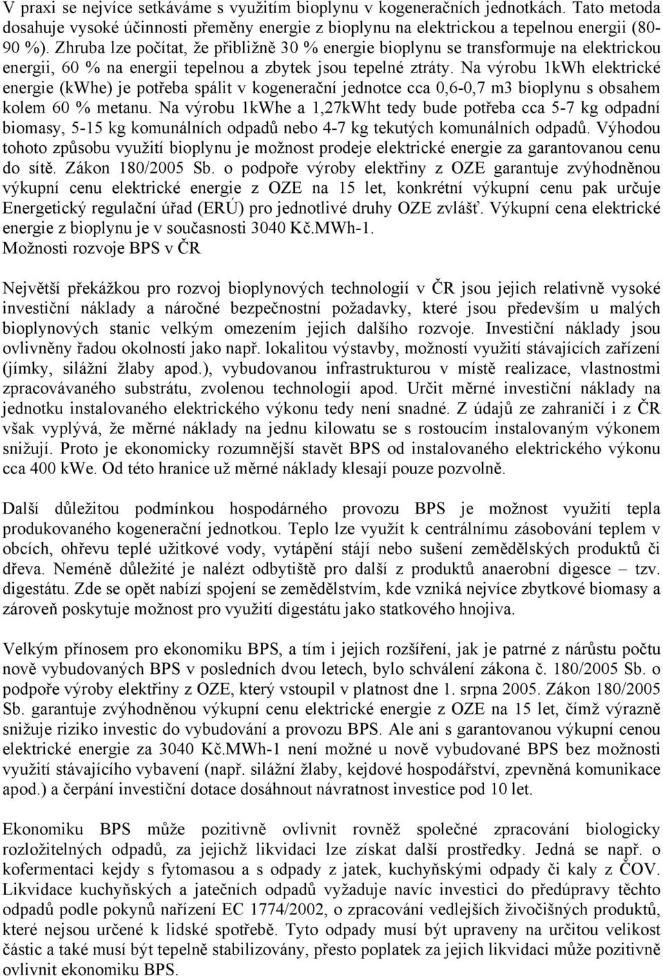 Na výrobu 1kWh elektrické energie (kwhe) je potřeba spálit v kogenerační jednotce cca 0,6-0,7 m3 bioplynu s obsahem kolem 60 % metanu.