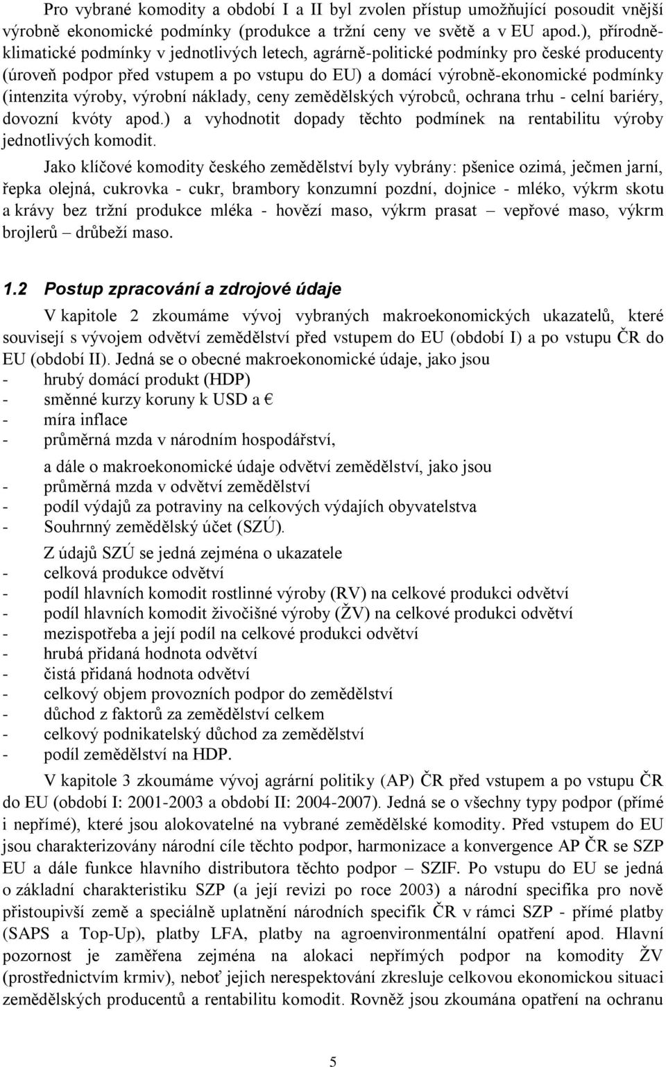 výroby, výrobní náklady, ceny zemědělských výrobců, ochrana trhu - celní bariéry, dovozní kvóty apod.) a vyhodnotit dopady těchto podmínek na rentabilitu výroby jednotlivých komodit.