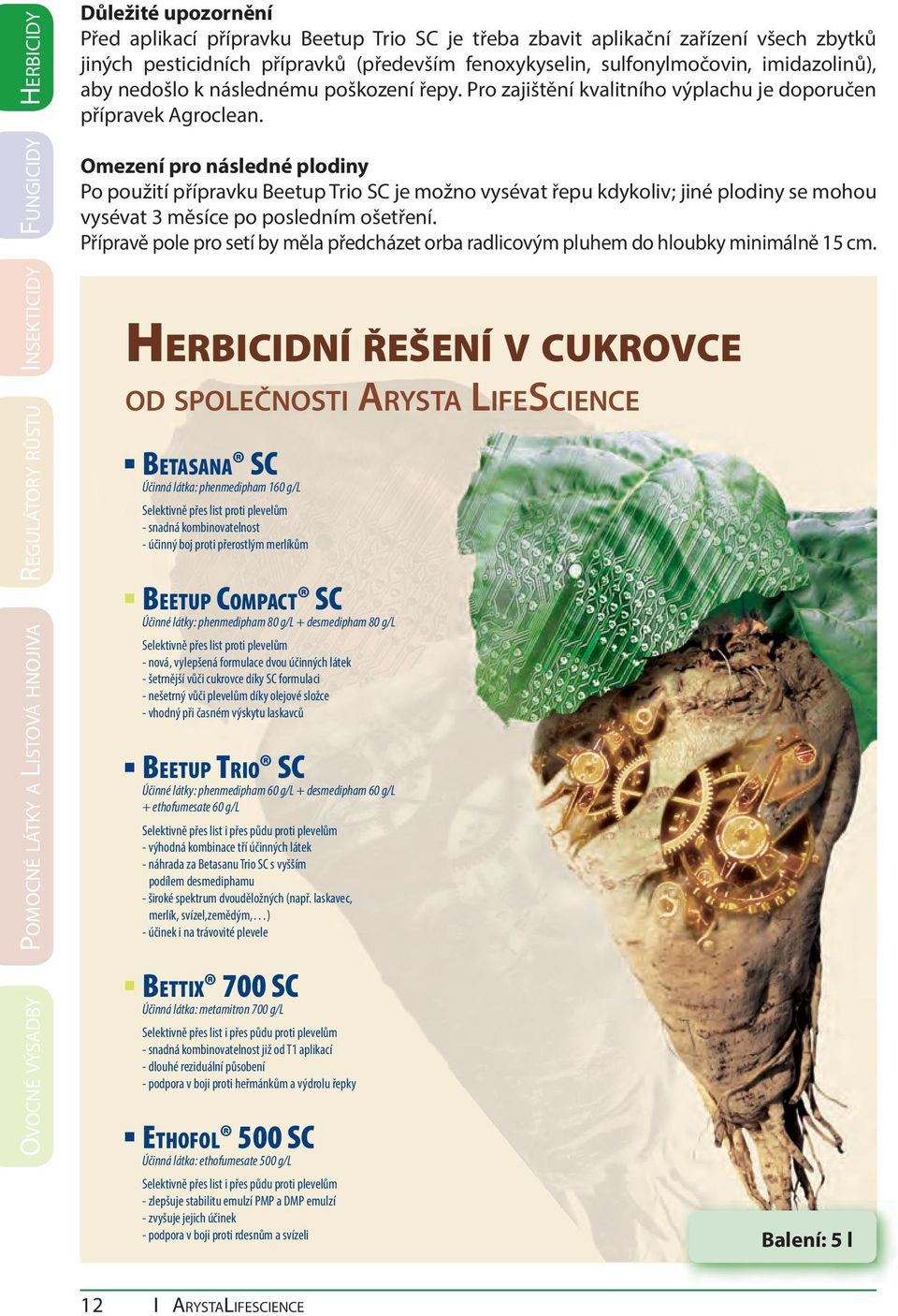 Omezení pro následné plodiny Po použití přípravku Beetup Trio SC je možno vysévat řepu kdykoliv; jiné plodiny se mohou vysévat 3 měsíce po posledním ošetření.