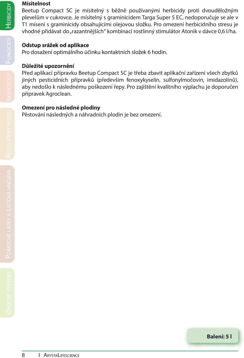 Pro omezení herbicidního stresu je vhodné přidávat do razantnějších kombinací rostlinný stimulátor Atonik v dávce 0,6 l/ha.