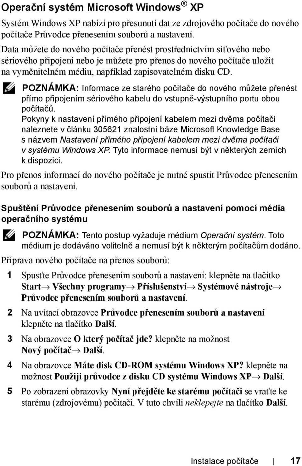 POZNÁMKA: Informace ze starého počítače do nového můžete přenést přímo připojením sériového kabelu do vstupně-výstupního portu obou počítačů.