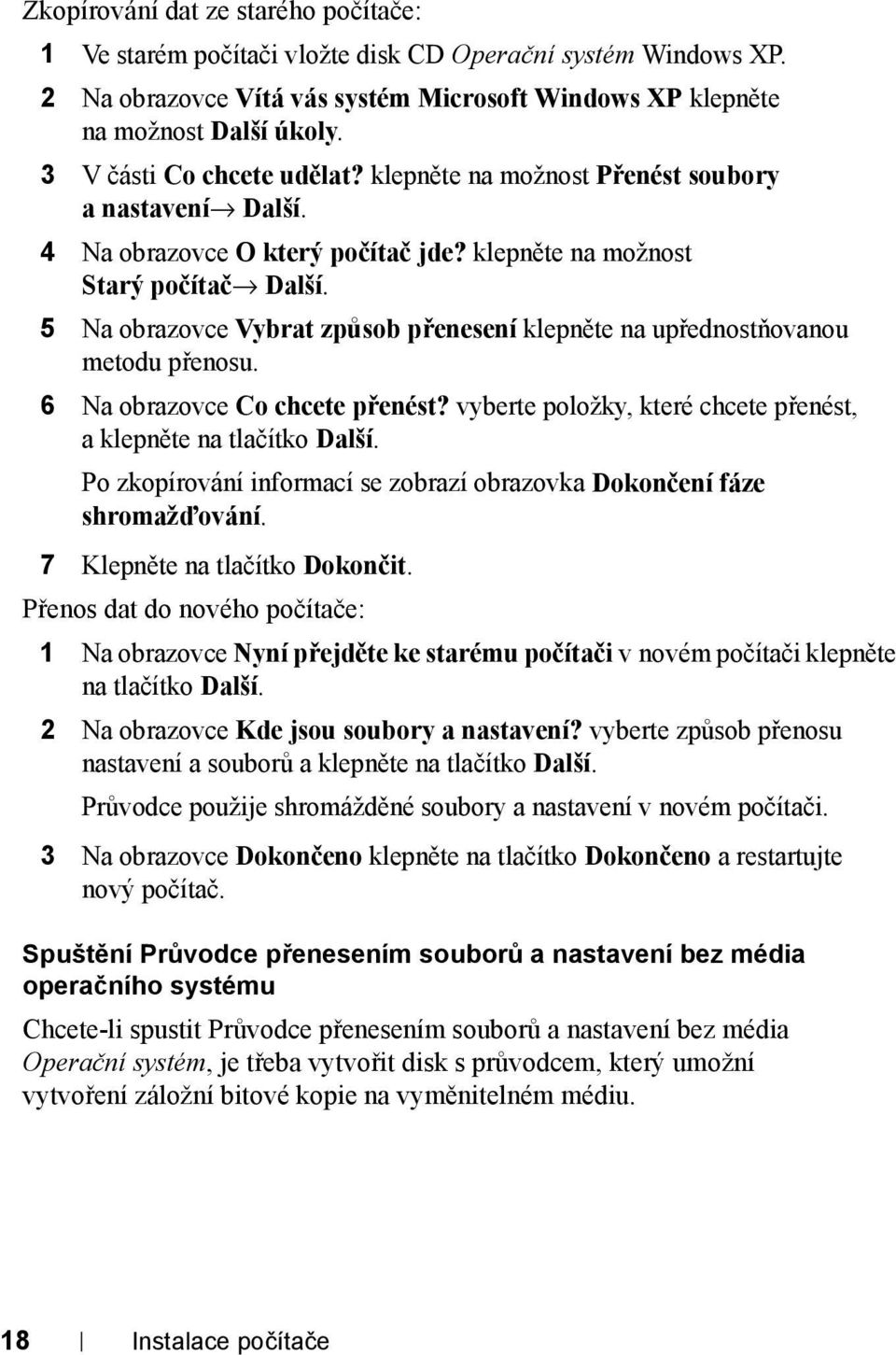 5 Na obrazovce Vybrat způsob přenesení klepněte na upřednostňovanou metodu přenosu. 6 Na obrazovce Co chcete přenést? vyberte položky, které chcete přenést, aklepněte na tlačítko Další.