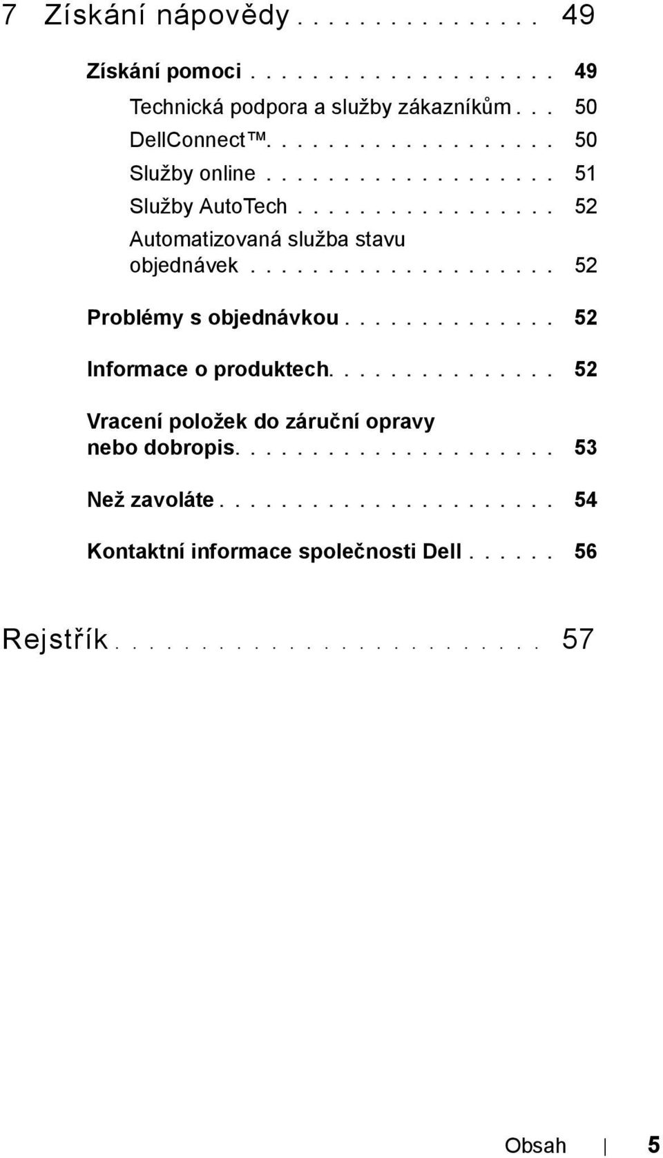 ................... 52 Problémy s objednávkou.............. 52 Informace o produktech............... 52 Vracení položek do záruční opravy nebo dobropis.