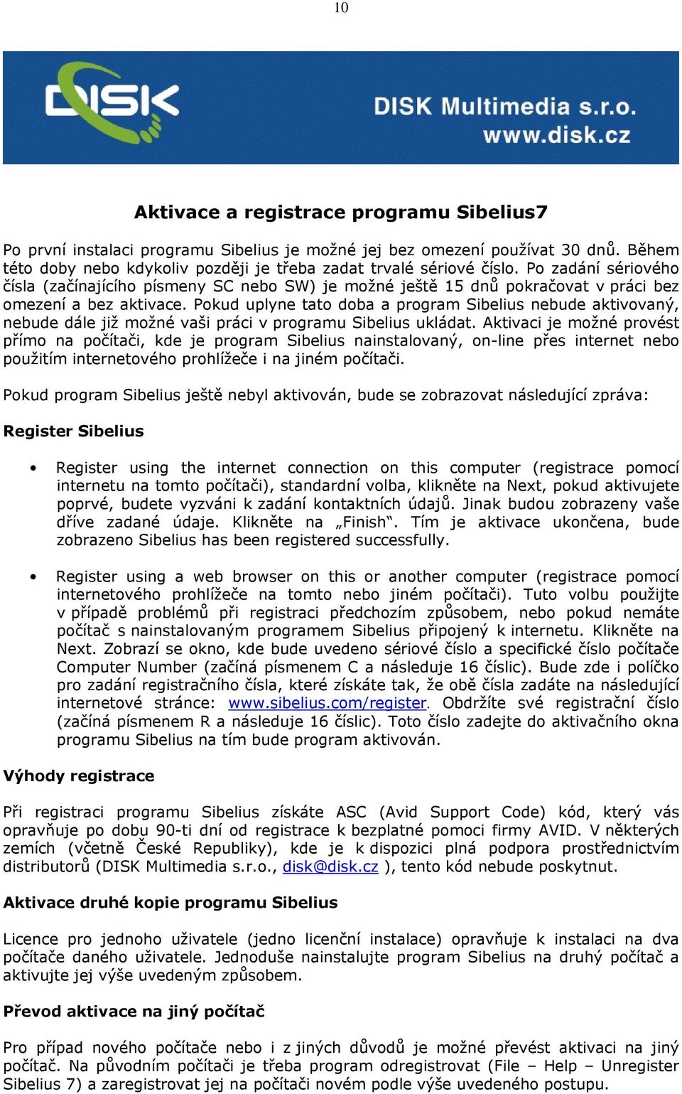 Pokud uplyne tato doba a program Sibelius nebude aktivovaný, nebude dále již možné vaši práci v programu Sibelius ukládat.