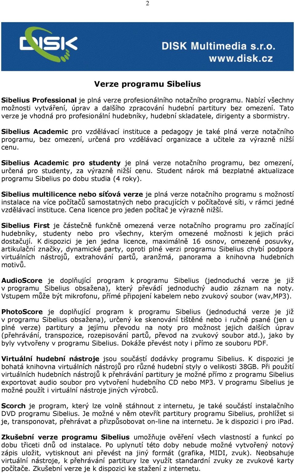 Sibelius Academic pro vzdělávací instituce a pedagogy je také plná verze notačního programu, bez omezení, určená pro vzdělávací organizace a učitele za výrazně nižší cenu.