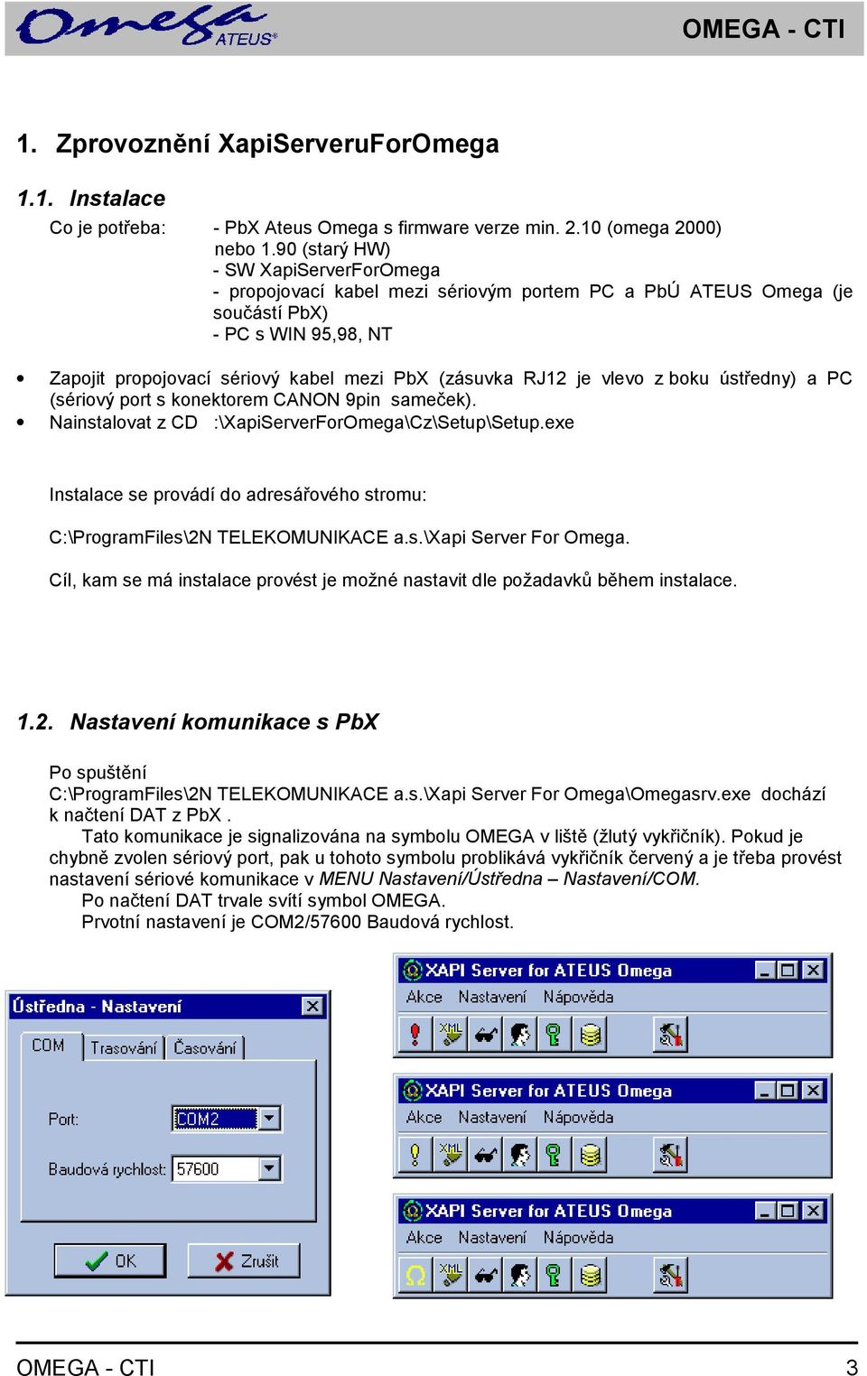vlevo z boku ústředny) a PC (sériový port s konektorem CANON 9pin sameček). Nainstalovat z CD :\XapiServerForOmega\Cz\Setup\Setup.