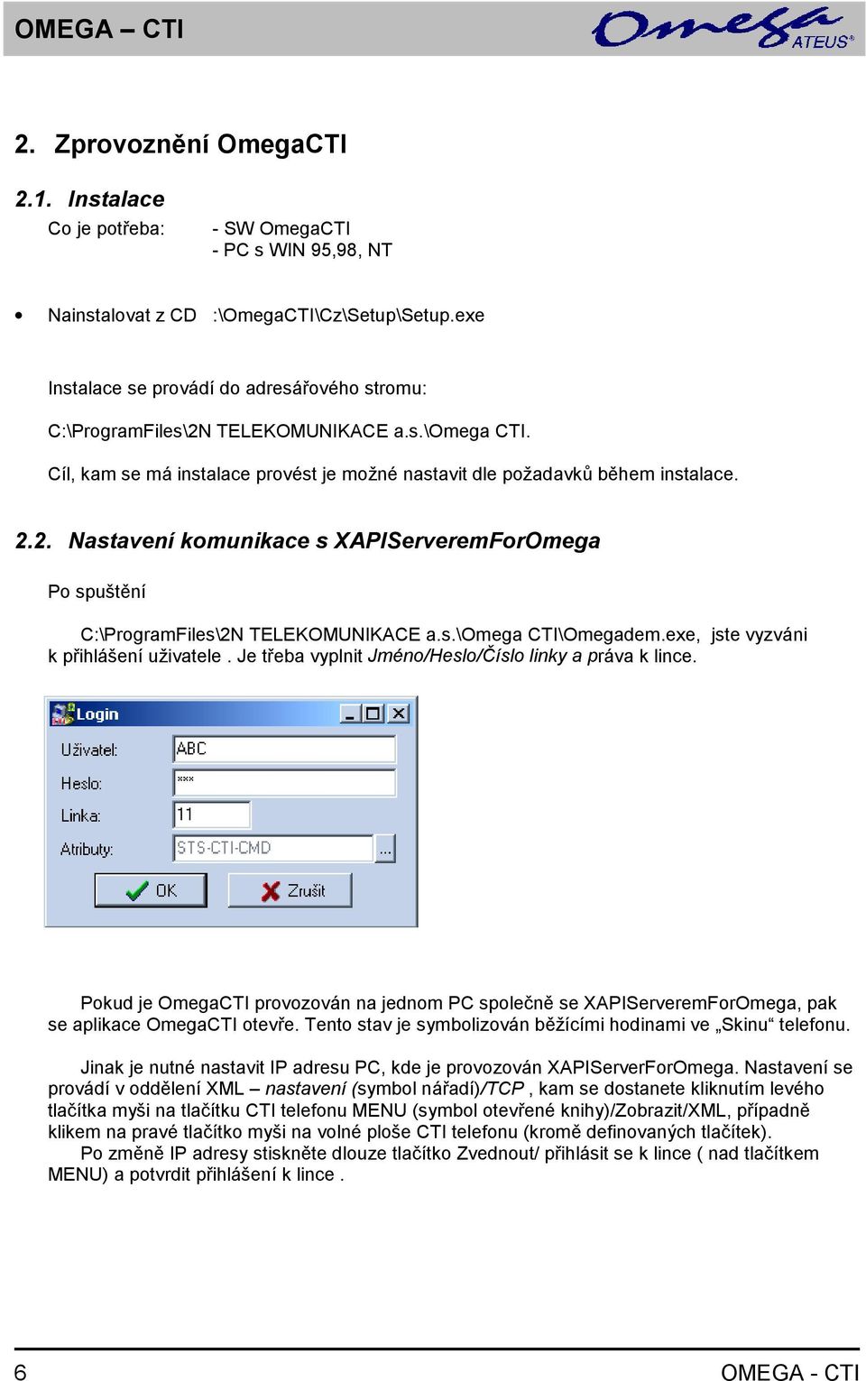 s.\omega CTI\Omegadem.exe, jste vyzváni k přihlášení uživatele. Je třeba vyplnit Jméno/Heslo/Číslo linky a práva k lince.