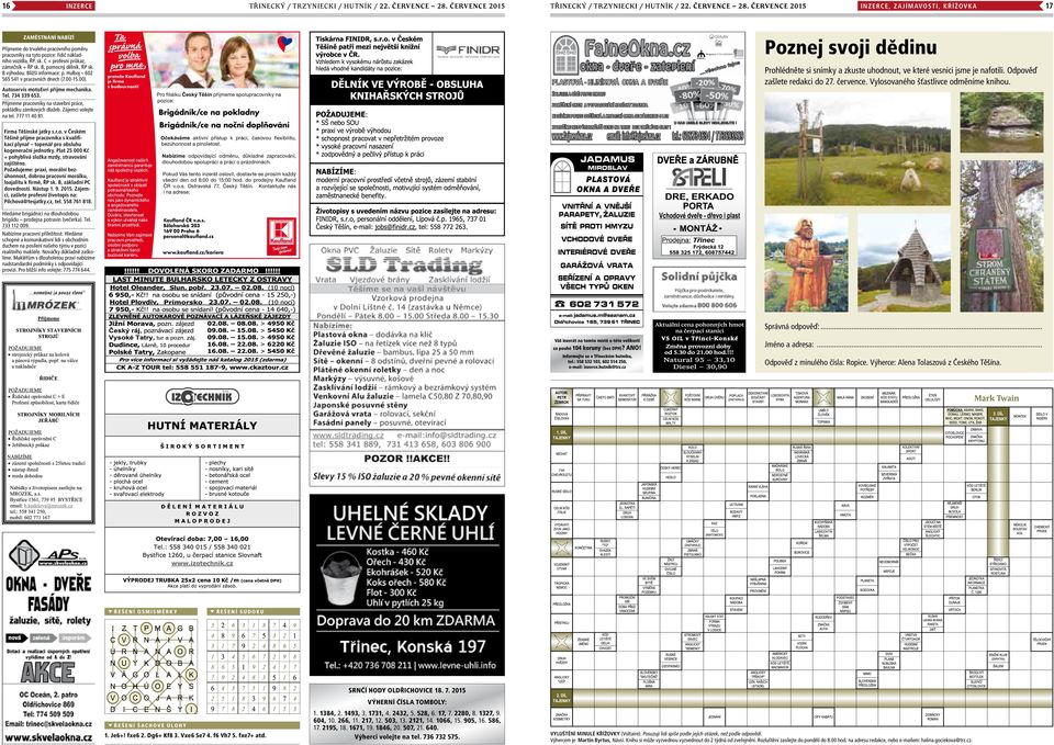 734 339 653. Přijmeme pracovníky na stavební práce, pokládku zámkových dlažeb. Zájemci volejte na tel. 777 11 40 81. Firma Těšínské jatky s.r.o. v Českém Těšíně přijme pracovníka s kvalifikací plynař topenář pro obsluhu kogenerační jednotky.