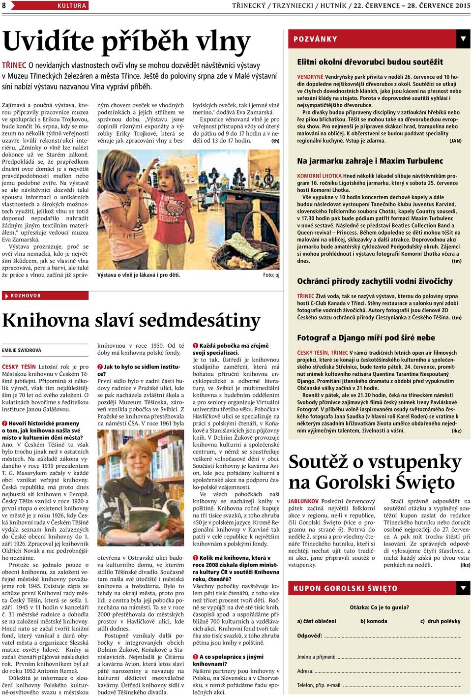 Ještě do poloviny srpna zde v Malé výstavní síni nabízí výstavu nazvanou Vlna vypráví příběh.