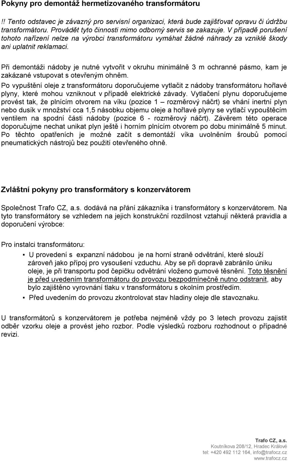 Při demontáži nádoby je nutné vytvořit v okruhu minimálně 3 m ochranné pásmo, kam je zakázané vstupovat s otevřeným ohněm.