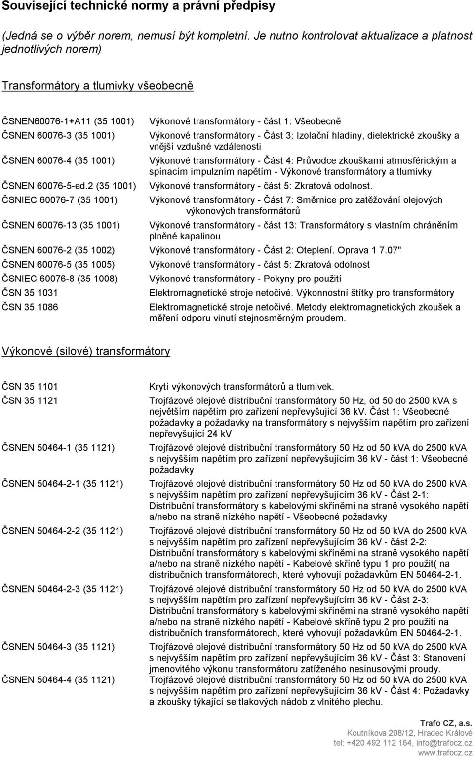 2 (35 1001) ČSNIEC 60076-7 (35 1001) ČSNEN 60076-13 (35 1001) Výkonové transformátory - část 1: Všeobecně Výkonové transformátory - Část 3: Izolační hladiny, dielektrické zkoušky a vnější vzdušné