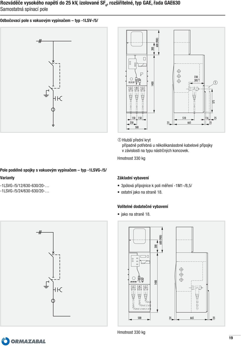 Hmotnost 330 kg Pole podélné spojky s vakuovým vypínačem typ -1LSVG-/5/ Varianty -1LSVG-/5/12/630-630/20- -1LSVG-/5/24/630-630/20- Základní