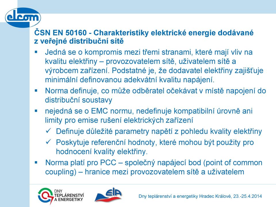 Norma definuje, co může odběratel očekávat v místě napojení do distribuční soustavy nejedná se o EMC normu, nedefinuje kompatibilní úrovně ani limity pro emise rušení elektrických zařízení