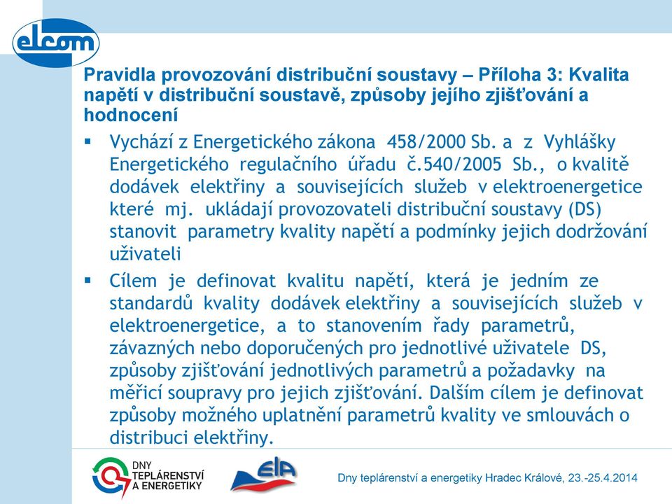 ukládají provozovateli distribuční soustavy (DS) stanovit parametry kvality napětí a podmínky jejich dodržování uživateli Cílem je definovat kvalitu napětí, která je jedním ze standardů kvality