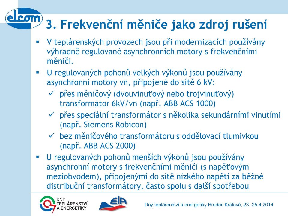 ABB ACS 1000) přes speciální transformátor s několika sekundárními vinutími (např. Siemens Robicon) bez měničového transformátoru s oddělovací tlumivkou (např.