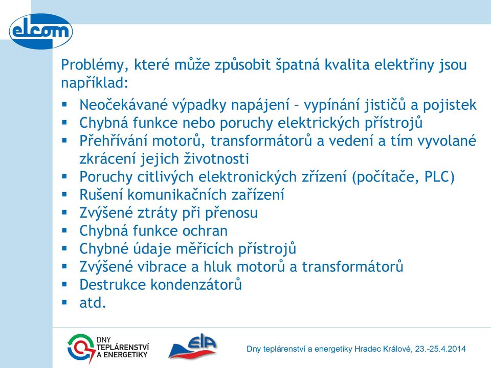 jejich životnosti Poruchy citlivých elektronických zřízení (počítače, PLC) Rušení komunikačních zařízení Zvýšené ztráty při