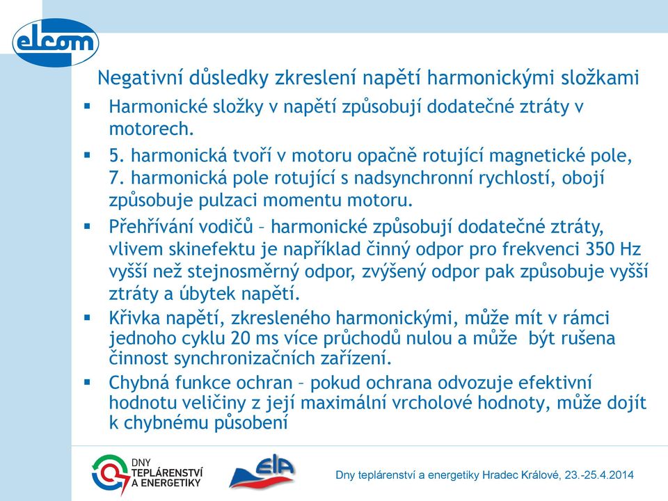 Přehřívání vodičů harmonické způsobují dodatečné ztráty, vlivem skinefektu je například činný odpor pro frekvenci 350 Hz vyšší než stejnosměrný odpor, zvýšený odpor pak způsobuje vyšší ztráty a