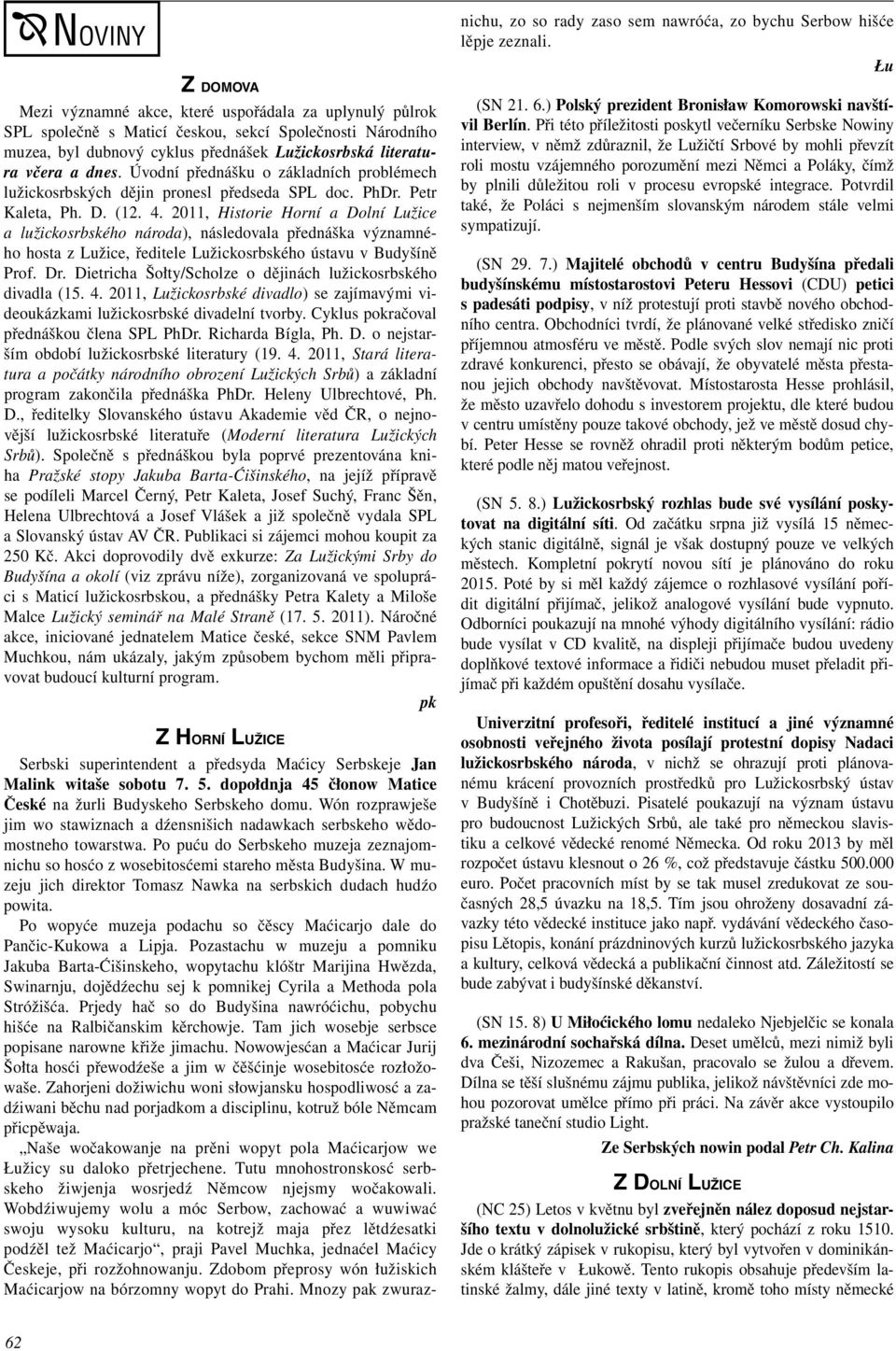 2011, Historie Horní a Dolní Lužice a lužickosrbského národa), následovala přednáška významného hosta z Lužice, ředitele Lužickosrbského ústavu v Budyšíně Prof. Dr.