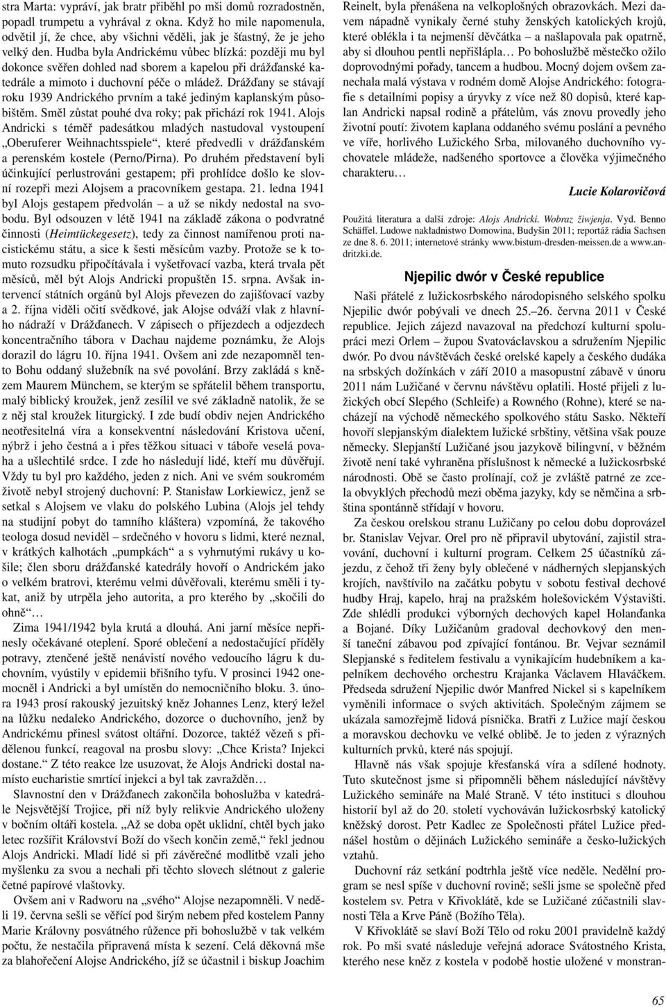 Hudba byla Andrickému vůbec blízká: později mu byl dokonce svěřen dohled nad sborem a kapelou při drážďanské katedrále a mimoto i duchovní péče o mládež.