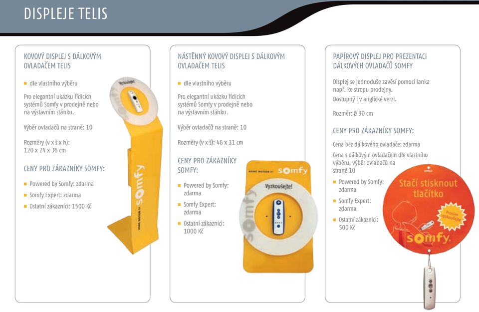 dálkovým ovladačem Telis n dle vlastního výběru Pro elegantní ukázku řídicích systémů Somfy v prodejně nebo na výstavním stánku.