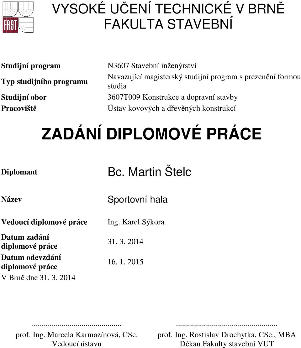 PRÁCE Diplomant Název Vedoucí diplomové práce Datum zadání diplomové práce Datum odevzdání diplomové práce V Brně dne 31. 3. 2014 Sportovní hala Ing.