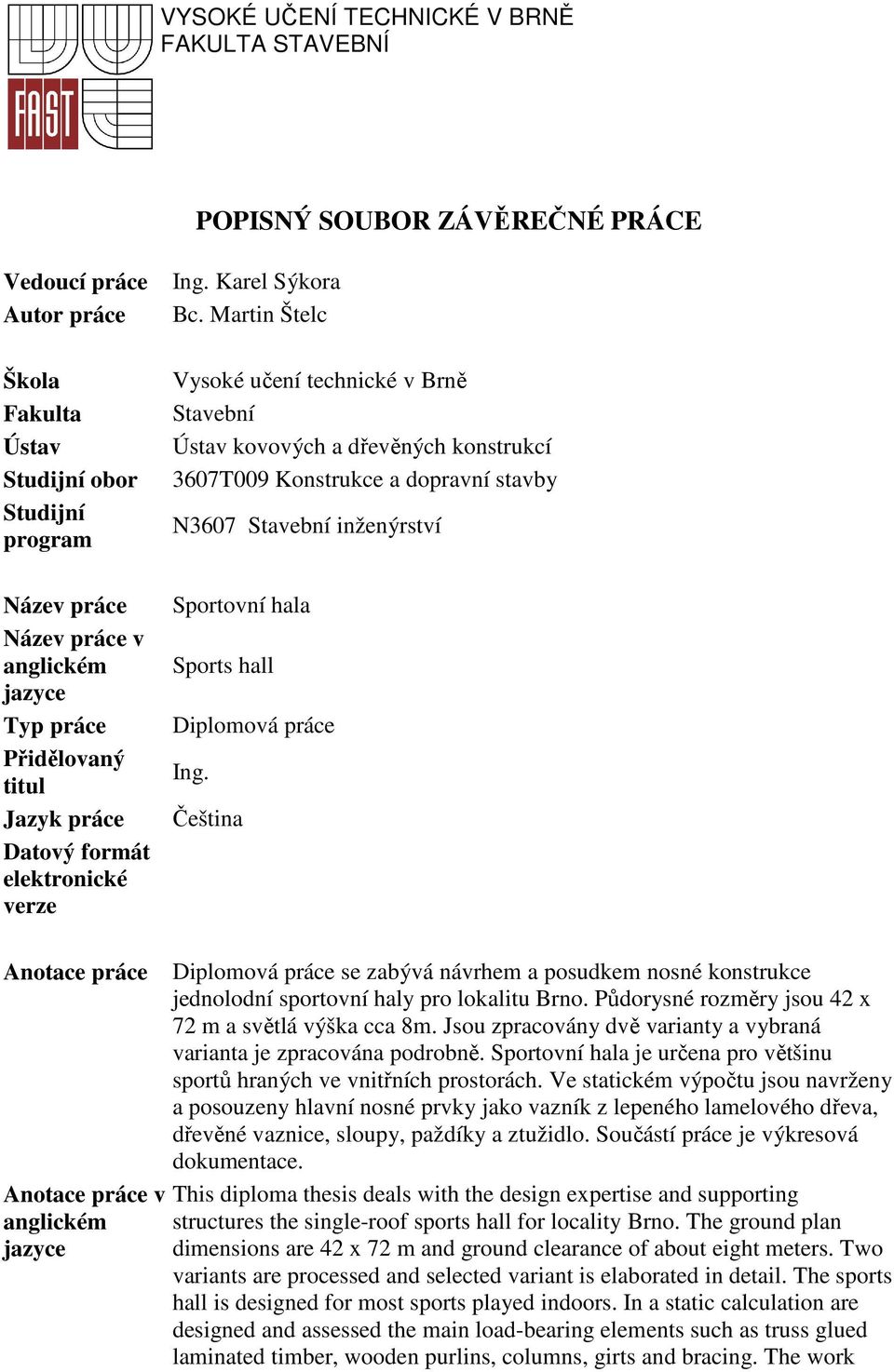 Karel Sýkora Vysoké učení technické v Brně Stavební Ústav kovových a dřevěných konstrukcí 3607T009 Konstrukce a dopravní stavby N3607 Stavební inženýrství Sportovní hala Sports hall Diplomová práce
