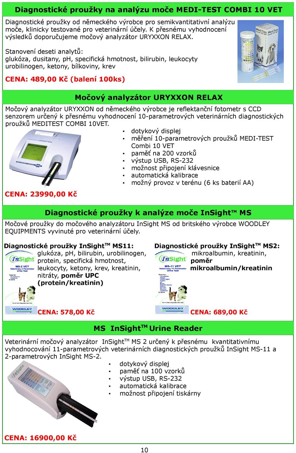 Stanovení deseti analytů: glukóza, dusitany, ph, specifická hmotnost, bilirubin, leukocyty urobilinogen, ketony, bílkoviny, krev CENA: 489,00 (balení 100ks) Močový analyzátor URYXXON RELAX Močový