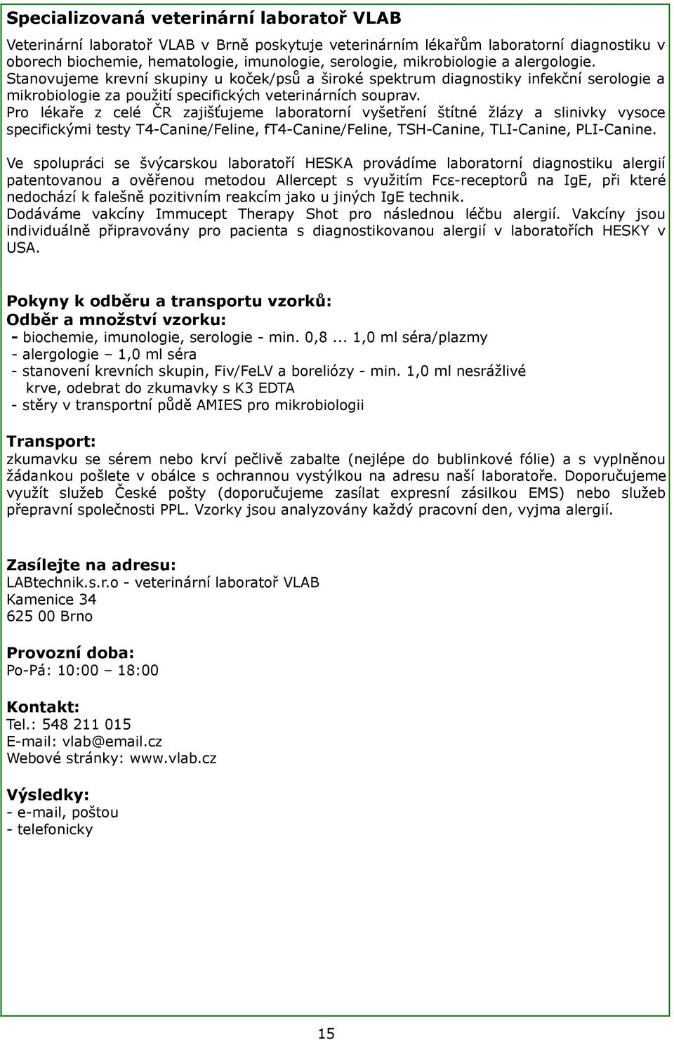 Pro lékaře z celé ČR zajišťujeme laboratorní vyšetření štítné žlázy a slinivky vysoce specifickými testy T4-Canine/Feline, ft4-canine/feline, TSH-Canine, TLI-Canine, PLI-Canine.
