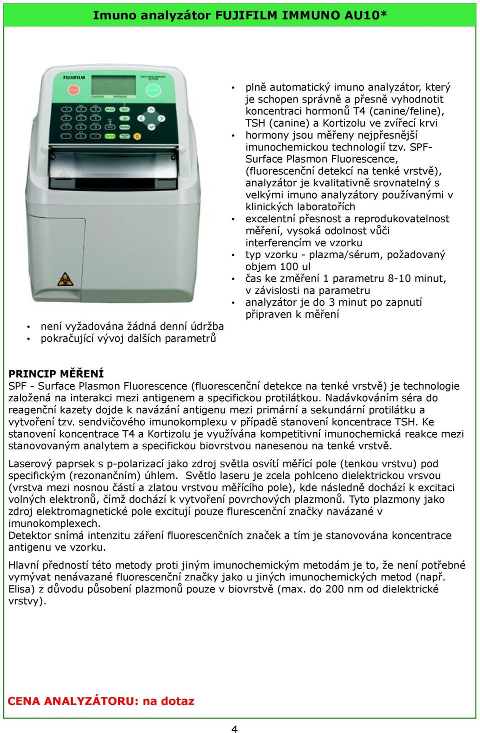 SPFSurface Plasmon Fluorescence, (fluorescenční detekcí na tenké vrstvě), analyzátor je kvalitativně srovnatelný s velkými imuno analyzátory používanými v klinických laboratořích excelentní přesnost
