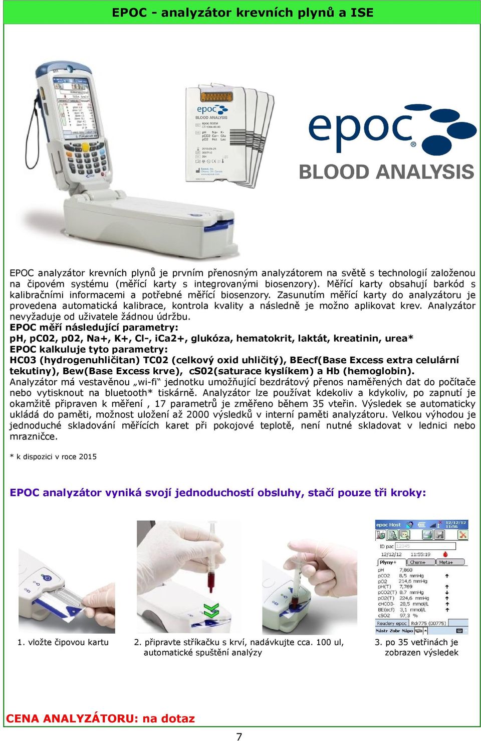 Zasunutím měřící karty do analyzátoru je provedena automatická kalibrace, kontrola kvality a následně je možno aplikovat krev. Analyzátor nevyžaduje od uživatele žádnou údržbu.