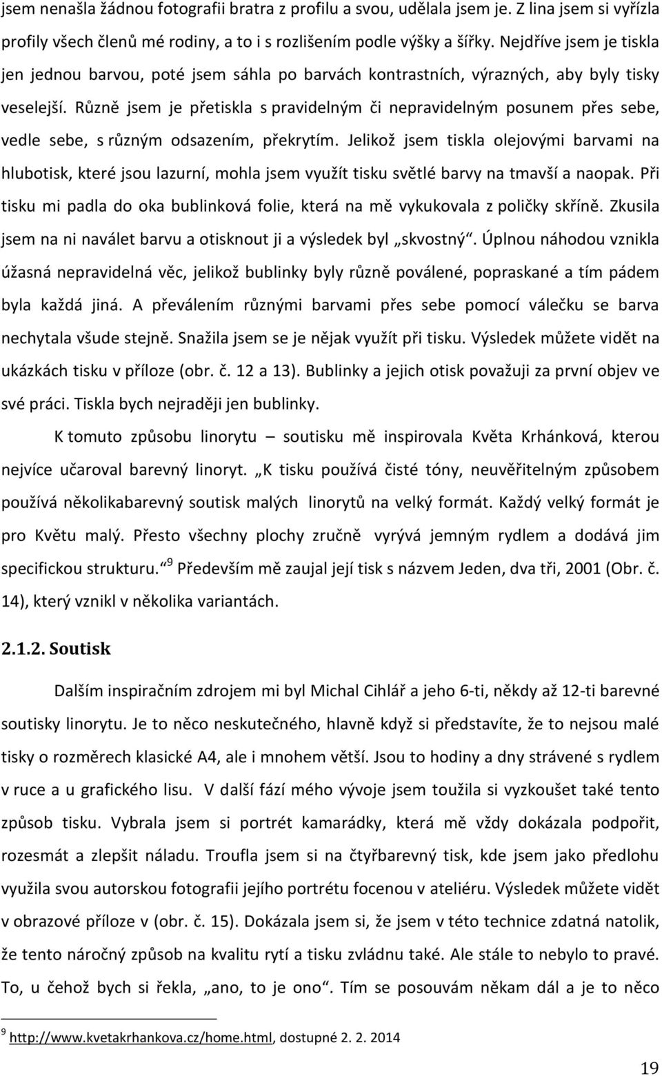 Různě jsem je přetiskla s pravidelným či nepravidelným posunem přes sebe, vedle sebe, s různým odsazením, překrytím.